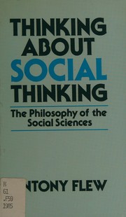 Thinking about social thinking : the philosophy of the social sciences / Antony Flew.