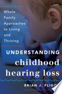 Understanding childhood hearing loss : whole family approaches to living and thriving /