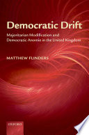 Democratic drift : majoritarian modification and democratic anomie in the United Kingdom / Matthew Flinders.