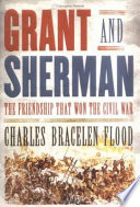 Grant and Sherman : the friendship that won the Civil War / Charles Bracelen Flood.