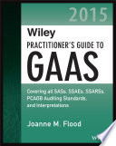 Wiley practitioner's guide to GAAS 2015 : covering all SASs, SSAEs, SSARSs, PCAOB auditing standards, and interpretations /