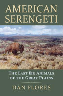 American Serengeti : the last big animals of the Great Plains / Dan Flores.