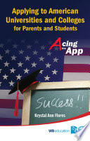 Applying to American universities and colleges for parents and students : acing the App / Krystal Ann Flores.