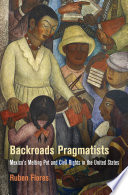 Backroads pragmatists : Mexico's melting pot and civil rights in the United States /