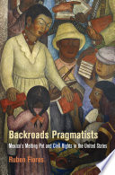 Backroads pragmatists : Mexico's melting pot and civil rights in the United States / Ruben Flores.