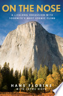 On the Nose : a lifelong obsession with Yosemite's most iconic climb / Hans Florine with Jayme Moye.