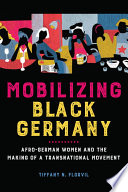 Mobilizing Black Germany : Afro-German women and the making of a transnational movement /