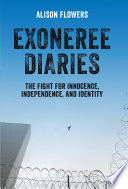 Exoneree diaries : the fight for innocence, independence, and identity / Alison Flowers.