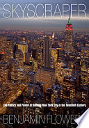 Skyscraper : the politics and power of building New York City in the twentieth century / Benjamin Flowers.