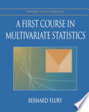 A first course in multivariate statistics / Bernard D. Flury.