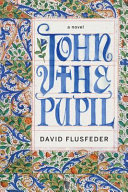 John the pupil : a novel / David Flusfeder.