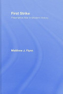 First strike : preemptive war in modern history / Matthew J. Flynn.