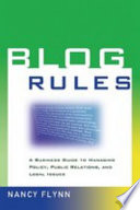 Blog rules : a business guide to managing policy, public relations, and legal issues / Nancy Flynn.