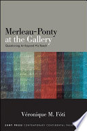 Merleau-Ponty at the gallery : questioning art beyond his reach / Véronique M. Fóti.