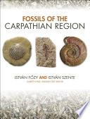 Fossils of the Carpathian region / István Főzy and István Szente ; English text editor, Gareth Dyke.