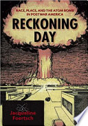 Reckoning day : race, place, and the atom bomb in postwar America / Jacqueline Foertsch.