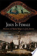 Jesus is female : Moravians and the challenge of radical religion in eighteenth-century America / Aaron Spencer Fogleman.