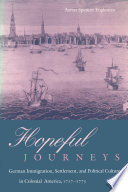 Hopeful journeys : German immigration, settlement, and political culture in colonial America, 1717-1775 /