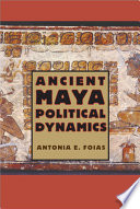 Ancient Maya political dynamics /