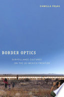 Border optics : surveillance cultures on the US-Mexico frontier /
