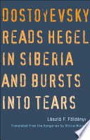 Dostoyevsky reads Hegel in Siberia and bursts into tears / Laszlo F. Foldenyi ; translated from the Hungarian by Ottilie Mulzet.