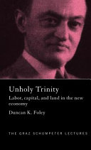 Unholy trinity : labor, capital, and land in the new economy / Duncan K. Foley.