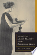Re-imagining Greek tragedy on the American stage / Helene P. Foley.