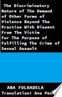 The discriminatory nature of the demand of other forms of violence beyond the practise with dissent : from the victim for the purpose of fulfilling the crime of sexual assault /