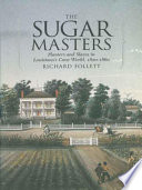 The sugar masters : planters and slaves in Louisiana's cane world, 1820-1860 / Richard Follett.