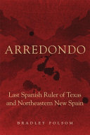 Arredondo : last Spanish ruler of Texas and northeastern New Spain /