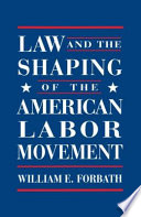 Law and the shaping of the American labor movement /