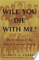 Will you die with me? : my life and the Black Panther Party / Flores A. Forbes ; foreword by Elaine Brown.