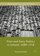 Print and party politics in Ireland, 1689-1714 /