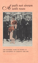 A path not strewn with roses : one hundred years of women at the University of Toronto 1884-1984 /