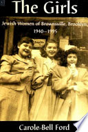 The girls : Jewish women of Brownsville, Brooklyn, 1940-1995 / Carole Bell Ford.