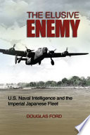 The elusive enemy : U.S. naval intelligence and the Imperial Japanese Fleet /