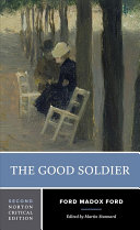 The good soldier : authoritative text, textual appendices, contemporary reviews, literary impressionism, biographical and critical commentary / Ford Madox Ford ; edited by Martin Stannard.