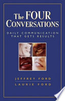 The four conversations : daily communication that gets results / Jeffrey Ford and Laurie Ford.