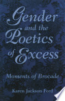 Gender and the poetics of excess : moments of brocade / Karen Jackson Ford.