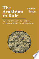 The ambition to rule : Alcibiades and the politics of imperialism in Thucydides /