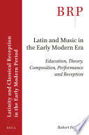 Latin and music in the early modern era : education, theory, composition, performance and reception / by Robert Forgacs.