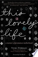 This lovely life : a memoir of premature motherhood / Vicki Forman.