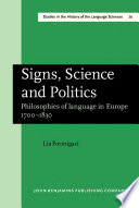 Signs, science and politics philosophies of language in Europe, 1700-1830 / Lia Formigari ; translated by William Dodd.
