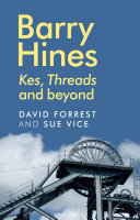 Barry Hines : Kes, Threads and beyond / David Forrest, Sue Vice.