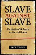 Slave against slave : plantation violence in the old South / Jeff Forret.