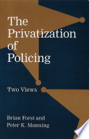 The privatization of policing : two views / Brian Forst, Peter K. Manning.