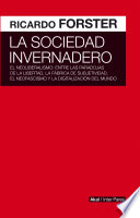 La sociedad invernadero : el neoliberalismo : entre las paradojas de la libertad, la fabrica de subjetividad, el neofascismo y la digitalizacion del mundo /