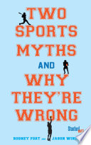 Two sports myths and why they're wrong / Rodney Fort and Jason Winfree.