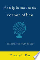 The diplomat in the corner office : corporate foreign policy / Timothy L. Fort.