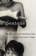 Pipestone : my life in an Indian boarding school / Adam Fortunate Eagle ; afterword by Laurence M. Hauptman.